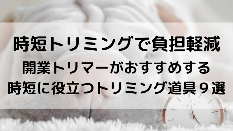 トリミング時短 使うだけでスピードアップ おすすめトリミング道具９選 とりまーる